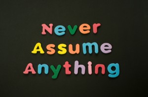 Never Assume Anything
